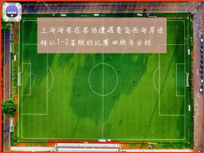 上海海港在客场遭遇青岛西海岸逆转以1-2落败的比赛回顾与分析