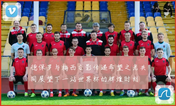 德保罗与梅西合影传递希望之光共同展望下一站世界杯的辉煌时刻